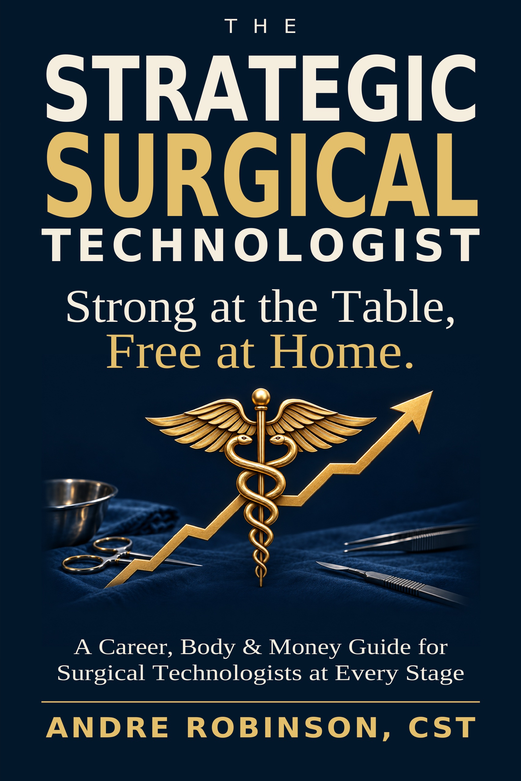 Original cover of The Strategic Surgical Technologist: Strong at the Table, Free at Home, by Andre Robinson, CST